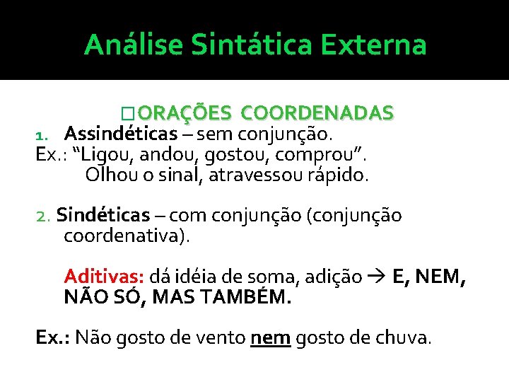 Análise Sintática Externa �ORAÇÕES COORDENADAS 1. Assindéticas – sem conjunção. Ex. : “Ligou, andou,