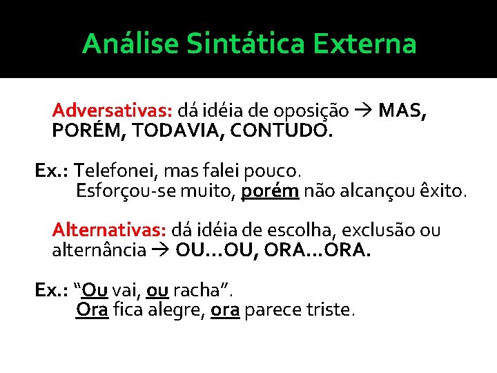 Análise Sintática Externa Adversativas: dá idéia de oposição MAS, PORÉM, TODAVIA, CONTUDO. Ex. :