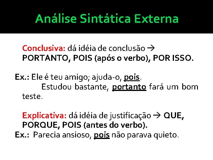 Análise Sintática Externa Conclusiva: dá idéia de conclusão PORTANTO, POIS (após o verbo), POR