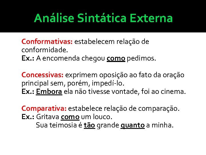 Análise Sintática Externa Conformativas: estabelecem relação de conformidade. Ex. : A encomenda chegou como