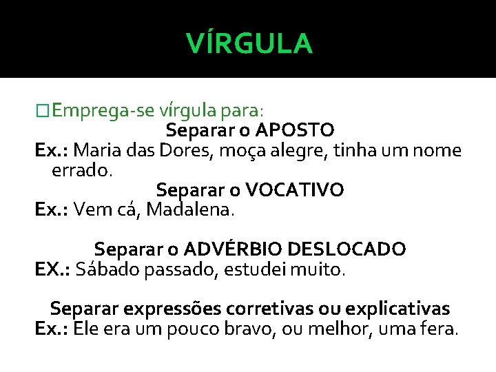 VÍRGULA �Emprega-se vírgula para: Separar o APOSTO Ex. : Maria das Dores, moça alegre,