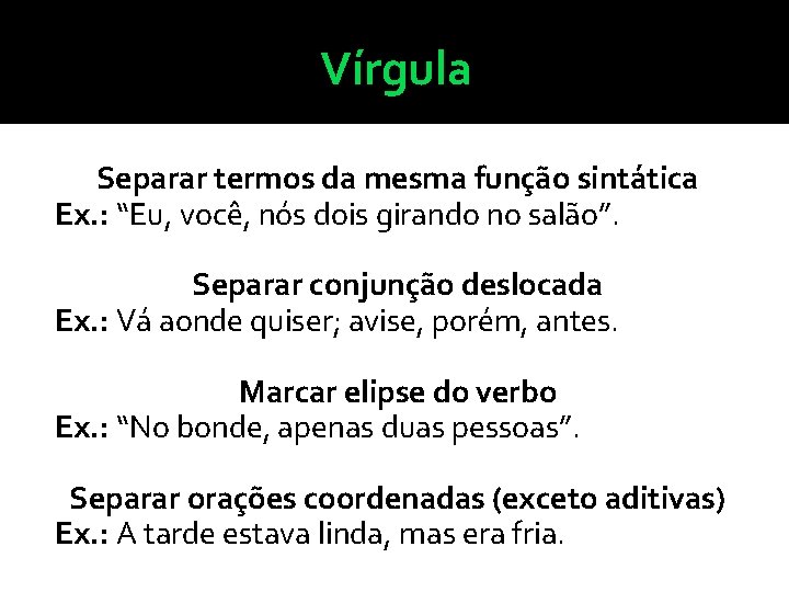 Vírgula Separar termos da mesma função sintática Ex. : “Eu, você, nós dois girando