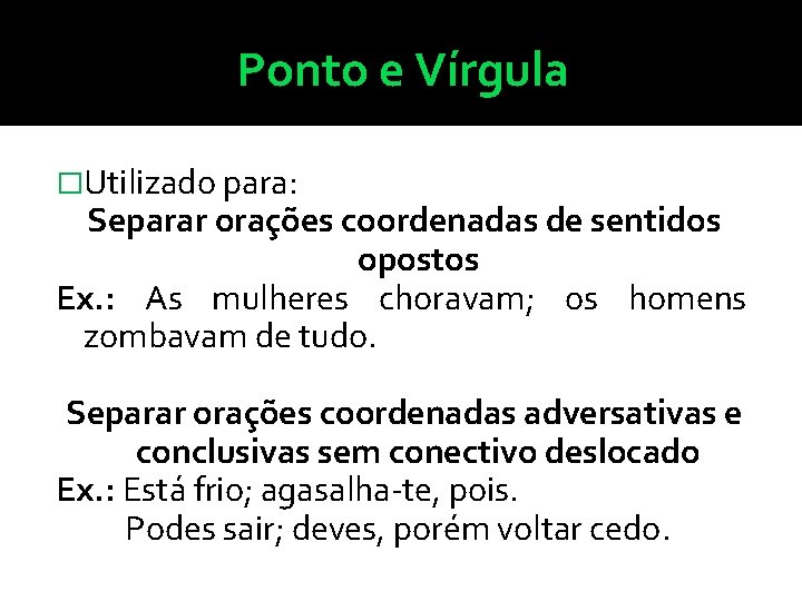 Ponto e Vírgula �Utilizado para: Separar orações coordenadas de sentidos opostos Ex. : As