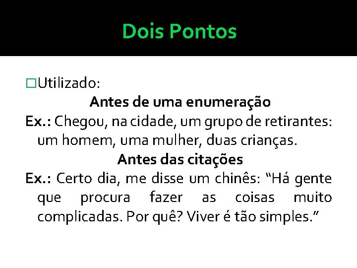 Dois Pontos �Utilizado: Antes de uma enumeração Ex. : Chegou, na cidade, um grupo