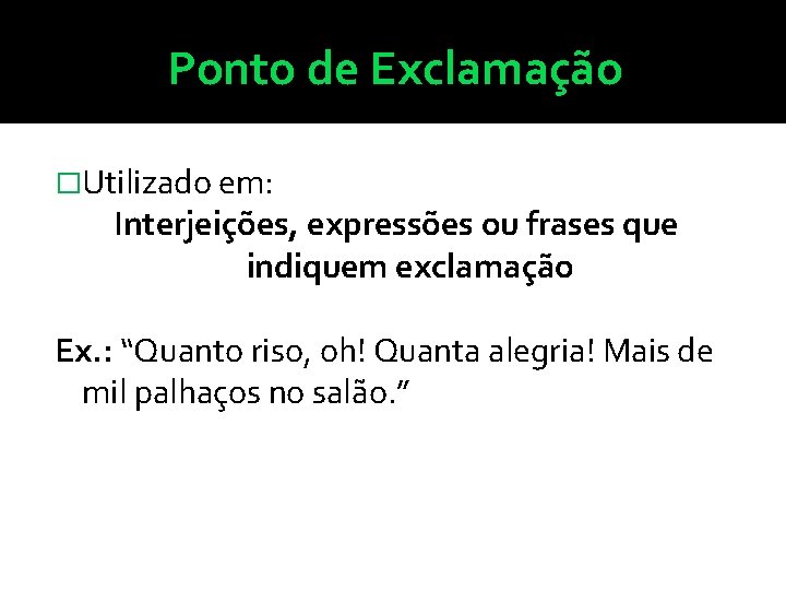 Ponto de Exclamação �Utilizado em: Interjeições, expressões ou frases que indiquem exclamação Ex. :