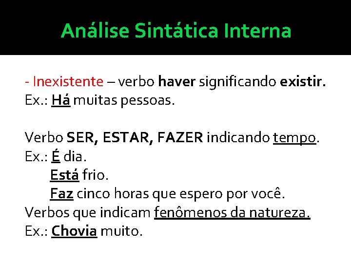 Análise Sintática Interna - Inexistente – verbo haver significando existir. Ex. : Há muitas