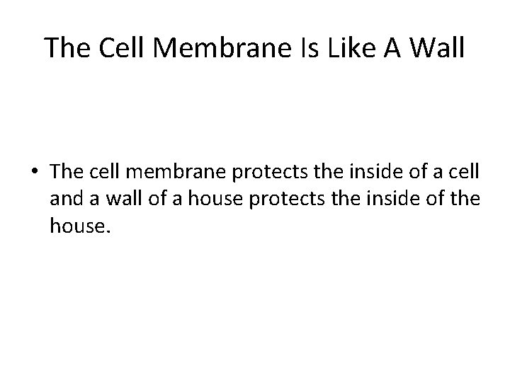 The Cell Membrane Is Like A Wall • The cell membrane protects the inside