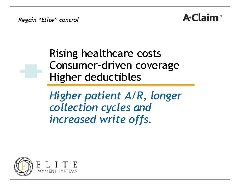 Regain “Elite” control Rising healthcare costs Consumer-driven coverage Higher deductibles Higher patient A/R, longer