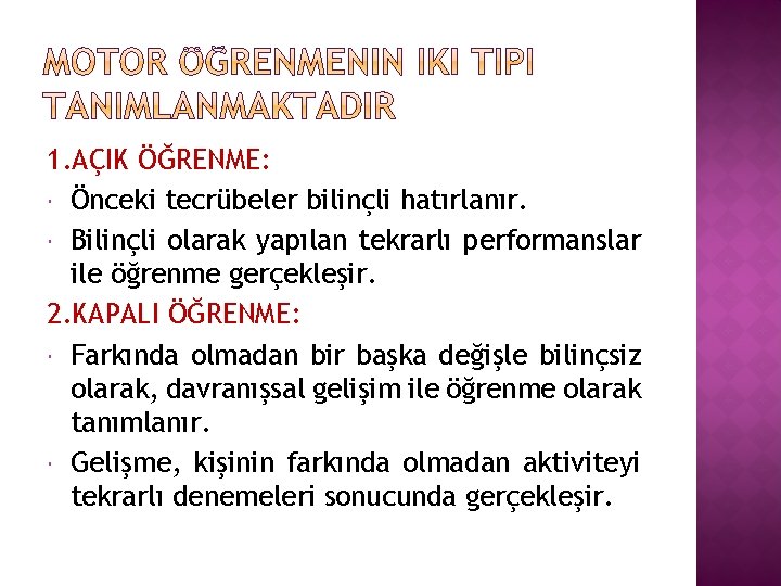 1. AÇIK ÖĞRENME: Önceki tecrübeler bilinçli hatırlanır. Bilinçli olarak yapılan tekrarlı performanslar ile öğrenme