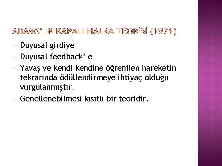  Duyusal girdiye Duyusal feedback’ e Yavaş ve kendine öğrenilen hareketin tekrarında ödüllendirmeye ihtiyaç