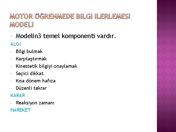  Modelin 3 temel komponenti vardır. ALGI Bilgi bulmak Karşılaştırmak Kinestetik bilgiyi onaylamak Seçici