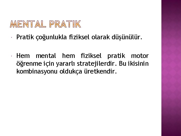  Pratik çoğunlukla fiziksel olarak düşünülür. Hem mental hem fiziksel pratik motor öğrenme için