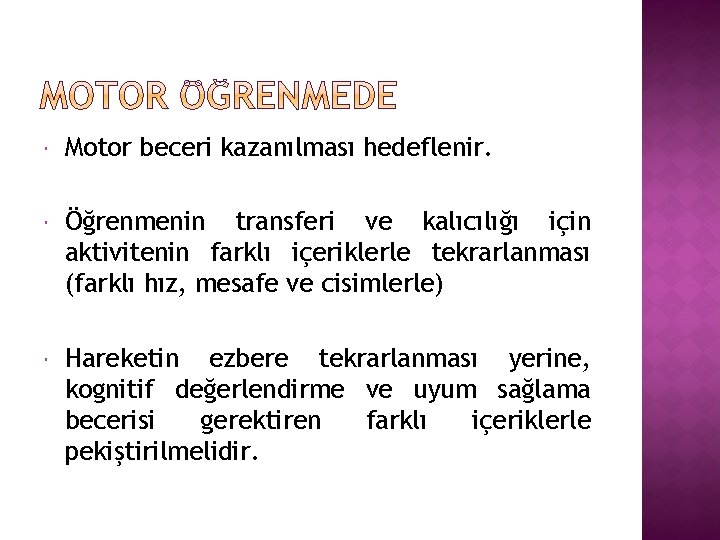  Motor beceri kazanılması hedeflenir. Öğrenmenin transferi ve kalıcılığı için aktivitenin farklı içeriklerle tekrarlanması