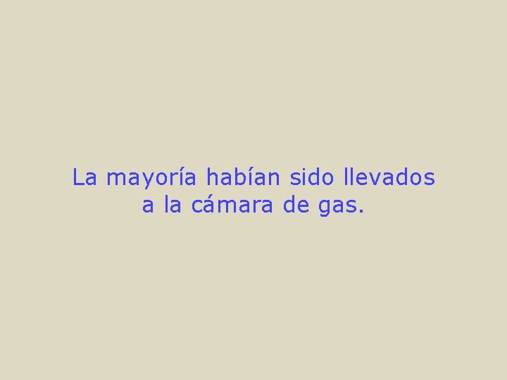 La mayoría habían sido llevados a la cámara de gas. 