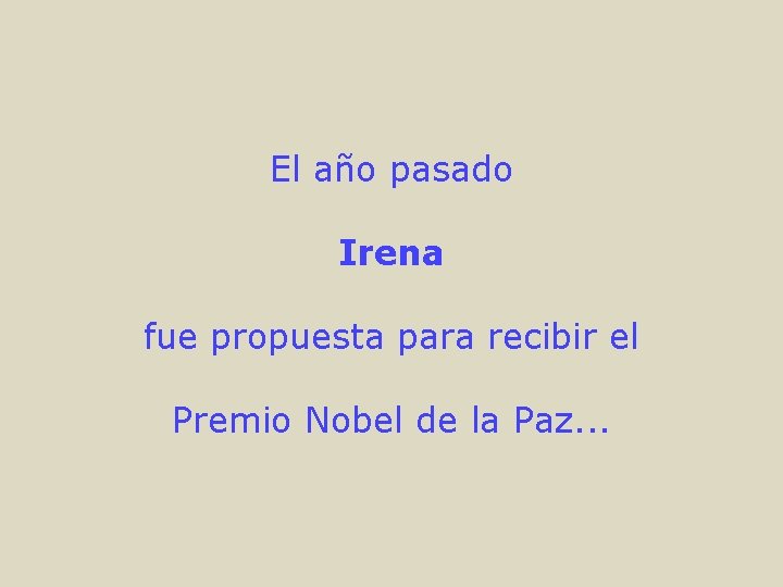 El año pasado Irena fue propuesta para recibir el Premio Nobel de la Paz.