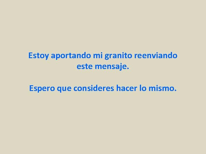 Estoy aportando mi granito reenviando este mensaje. Espero que consideres hacer lo mismo. 