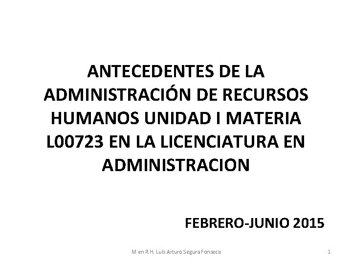 ANTECEDENTES DE LA ADMINISTRACIÓN DE RECURSOS HUMANOS UNIDAD I MATERIA L 00723 EN LA