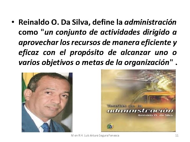  • Reinaldo O. Da Silva, define la administración como "un conjunto de actividades