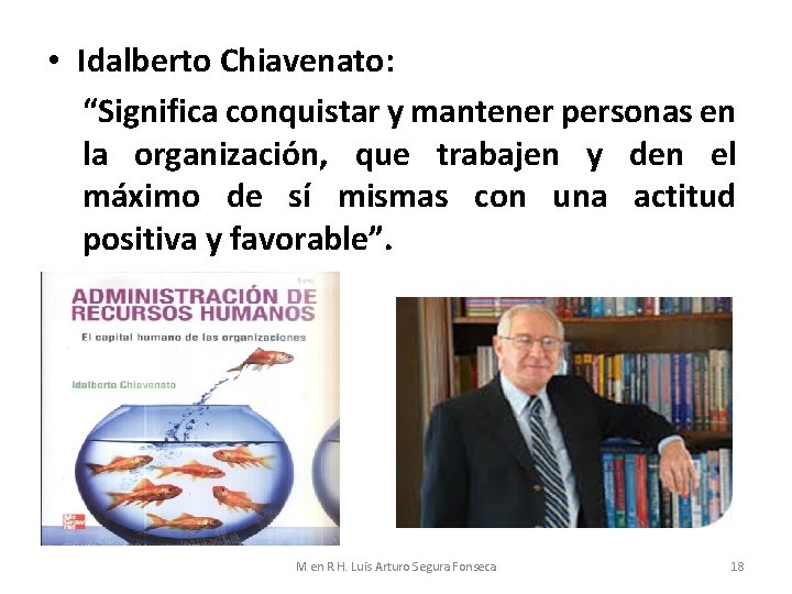  • Idalberto Chiavenato: “Significa conquistar y mantener personas en la organización, que trabajen