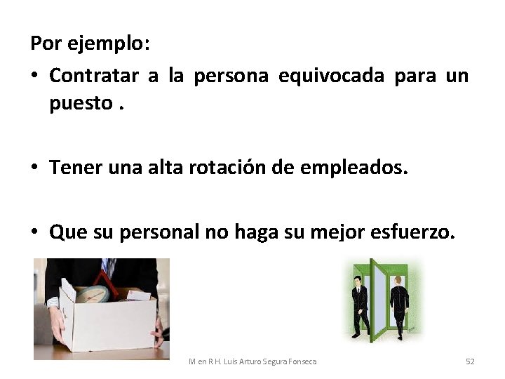 Por ejemplo: • Contratar a la persona equivocada para un puesto. • Tener una