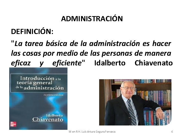 ADMINISTRACIÓN DEFINICIÓN: "La tarea básica de la administración es hacer las cosas por medio