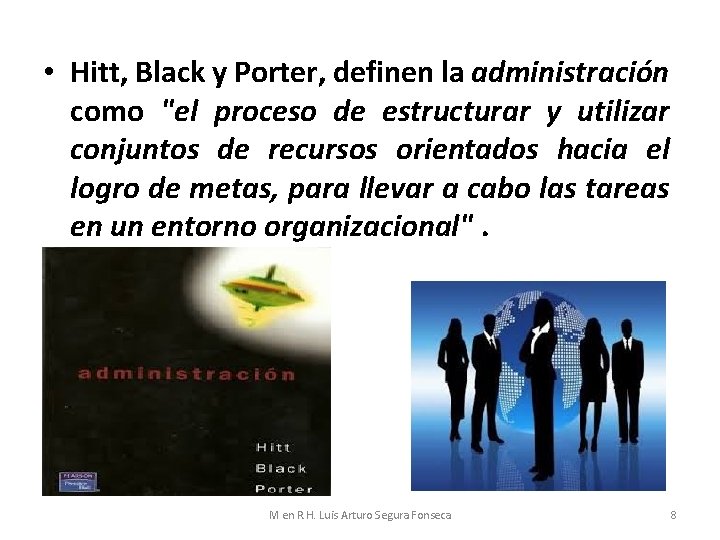 • Hitt, Black y Porter, definen la administración como "el proceso de estructurar