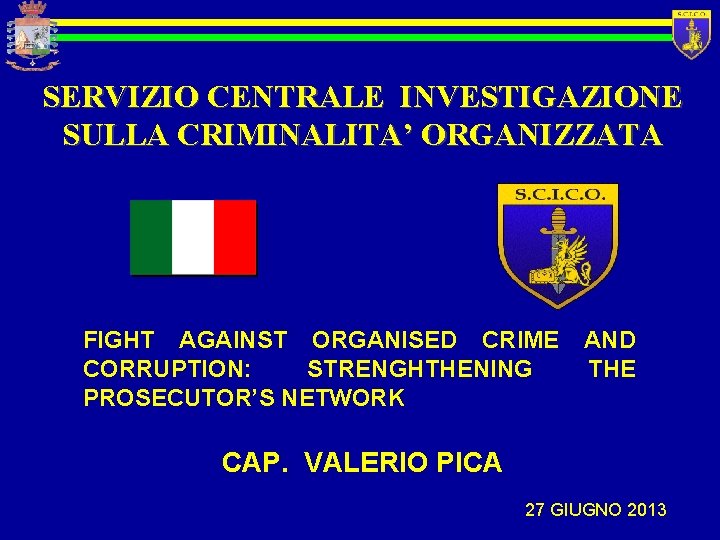 SERVIZIO CENTRALE INVESTIGAZIONE SULLA CRIMINALITA’ ORGANIZZATA FIGHT AGAINST ORGANISED CRIME AND CORRUPTION: STRENGHTHENING THE