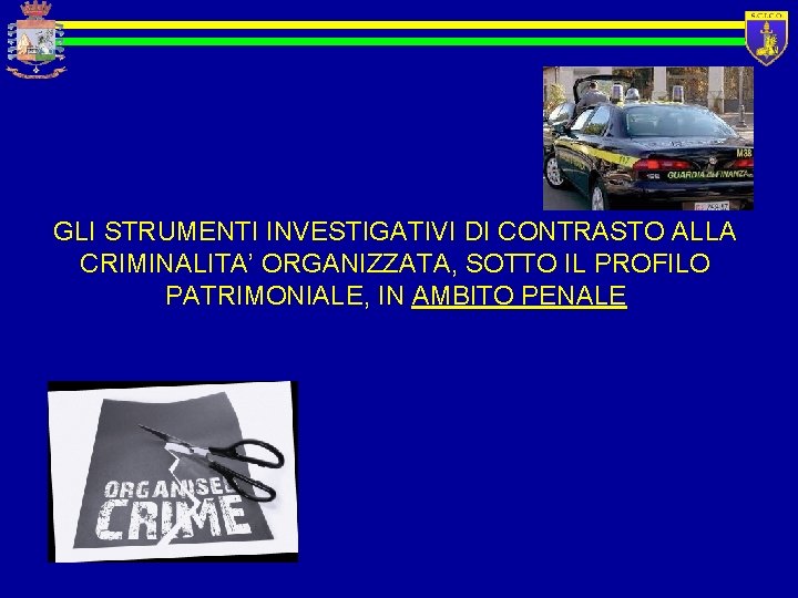 GLI STRUMENTI INVESTIGATIVI DI CONTRASTO ALLA CRIMINALITA’ ORGANIZZATA, SOTTO IL PROFILO PATRIMONIALE, IN AMBITO