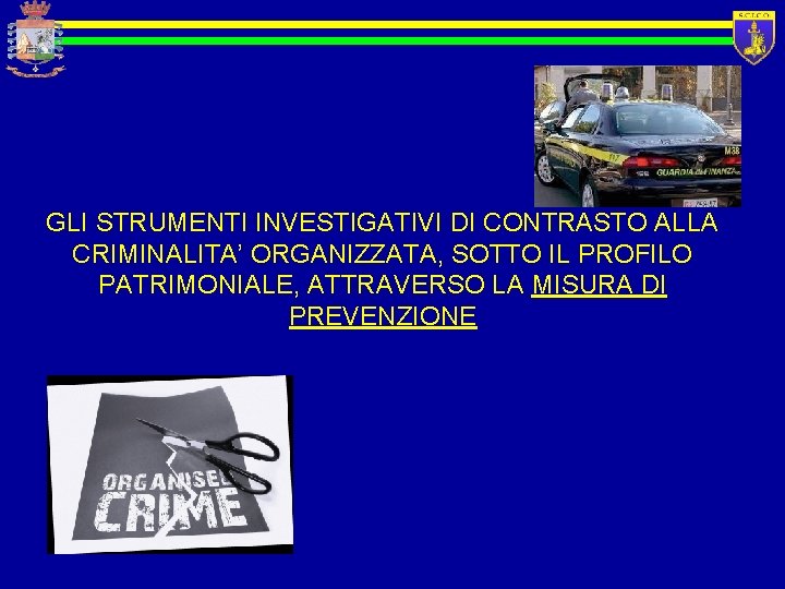 GLI STRUMENTI INVESTIGATIVI DI CONTRASTO ALLA CRIMINALITA’ ORGANIZZATA, SOTTO IL PROFILO PATRIMONIALE, ATTRAVERSO LA