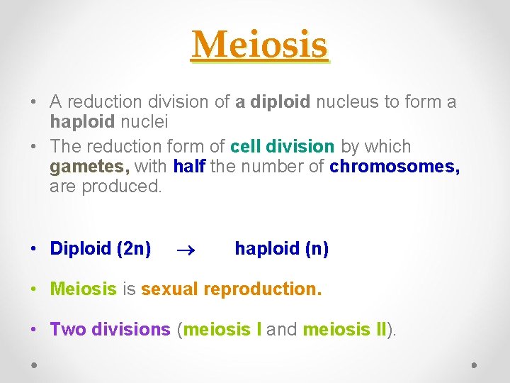 Meiosis • A reduction division of a diploid nucleus to form a haploid nuclei