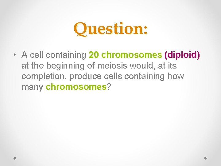 Question: • A cell containing 20 chromosomes (diploid) at the beginning of meiosis would,