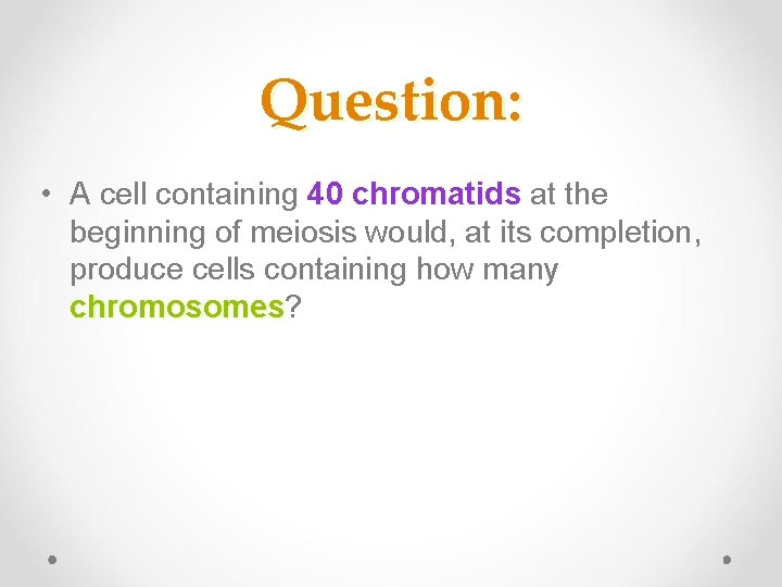 Question: • A cell containing 40 chromatids at the chromatids beginning of meiosis would,