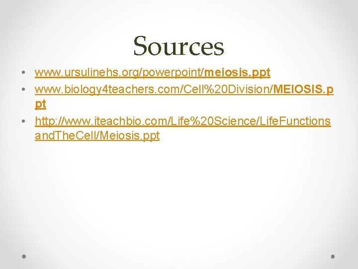 Sources • www. ursulinehs. org/powerpoint/meiosis. ppt • www. biology 4 teachers. com/Cell%20 Division/MEIOSIS. p