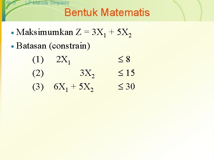 6 s-5 LP Metode Simpleks Bentuk Matematis Maksimumkan Z = 3 X 1 +