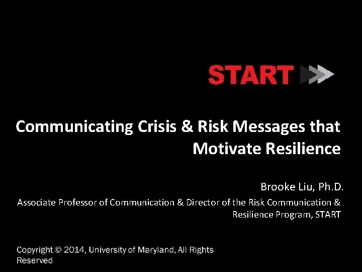 Communicating Crisis & Risk Messages that Motivate Resilience Brooke Liu, Ph. D. Associate Professor