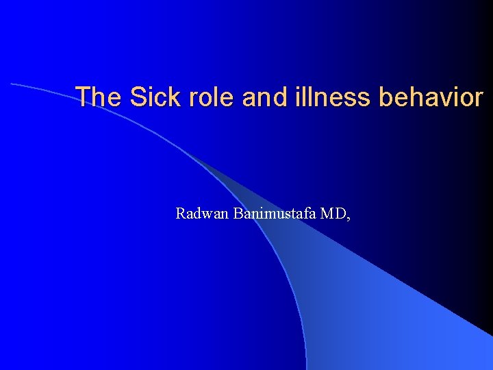The Sick role and illness behavior Radwan Banimustafa MD, 