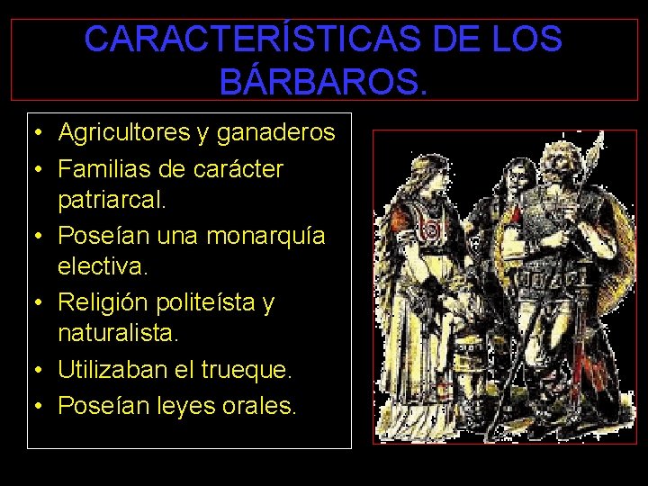 CARACTERÍSTICAS DE LOS BÁRBAROS. • Agricultores y ganaderos • Familias de carácter patriarcal. •