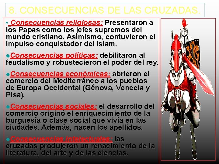 8. CONSECUENCIAS DE LAS CRUZADAS. • Consecuencias religiosas: Presentaron a los Papas como los