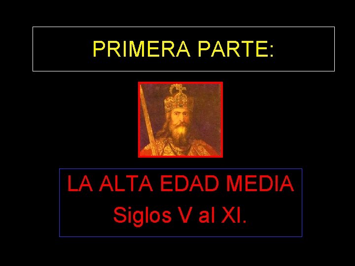 PRIMERA PARTE: LA ALTA EDAD MEDIA Siglos V al XI. 