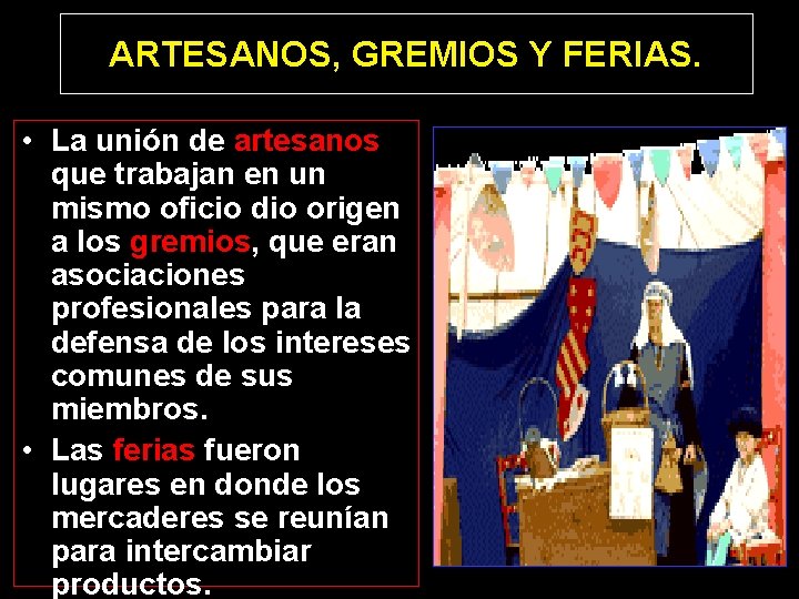 ARTESANOS, GREMIOS Y FERIAS. • La unión de artesanos que trabajan en un mismo