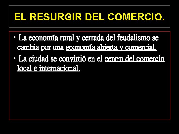 EL RESURGIR DEL COMERCIO. • La economía rural y cerrada del feudalismo se cambia