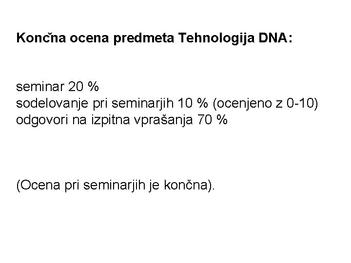 Konc na ocena predmeta Tehnologija DNA: seminar 20 % sodelovanje pri seminarjih 10 %