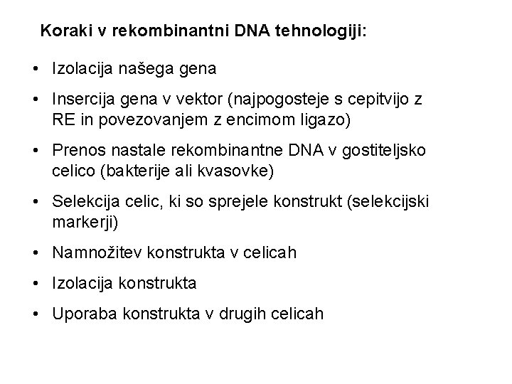 Koraki v rekombinantni DNA tehnologiji: • Izolacija našega gena • Insercija gena v vektor