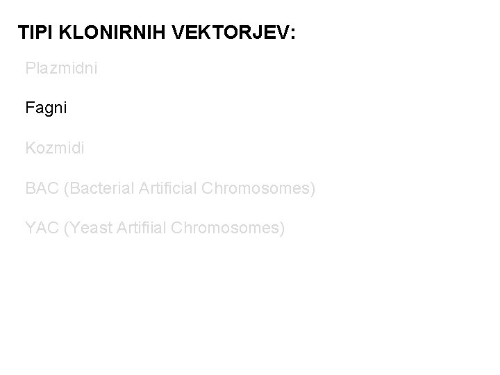 TIPI KLONIRNIH VEKTORJEV: Plazmidni Fagni Kozmidi BAC (Bacterial Artificial Chromosomes) YAC (Yeast Artifiial Chromosomes)