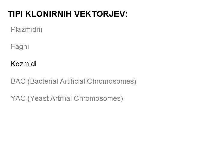 TIPI KLONIRNIH VEKTORJEV: Plazmidni Fagni Kozmidi BAC (Bacterial Artificial Chromosomes) YAC (Yeast Artifiial Chromosomes)