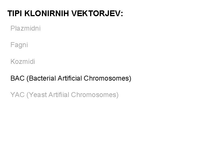 TIPI KLONIRNIH VEKTORJEV: Plazmidni Fagni Kozmidi BAC (Bacterial Artificial Chromosomes) YAC (Yeast Artifiial Chromosomes)