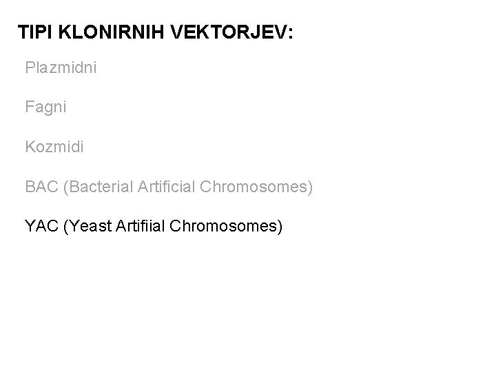 TIPI KLONIRNIH VEKTORJEV: Plazmidni Fagni Kozmidi BAC (Bacterial Artificial Chromosomes) YAC (Yeast Artifiial Chromosomes)