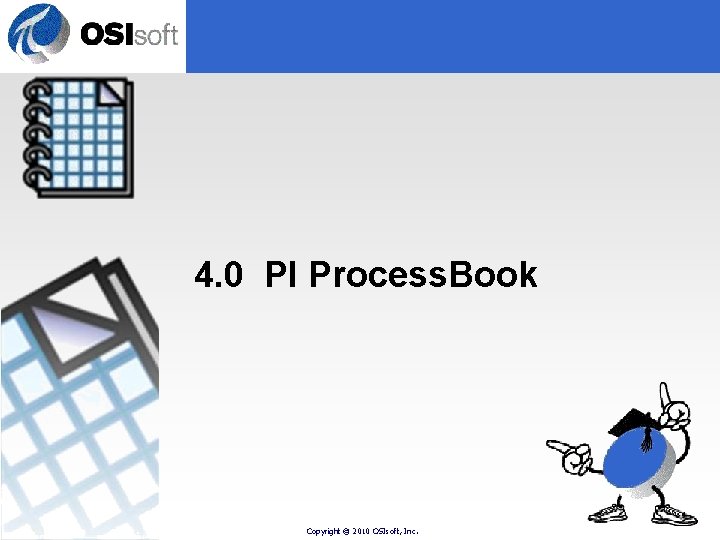 4. 0 PI Process. Book Copyright © 2010 OSIsoft, Inc. 