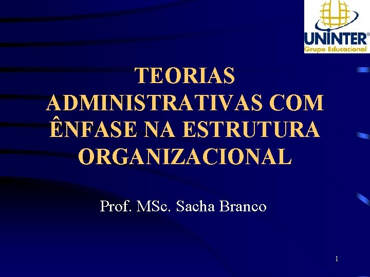 TEORIAS ADMINISTRATIVAS COM ÊNFASE NA ESTRUTURA ORGANIZACIONAL Prof. MSc. Sacha Branco 1 