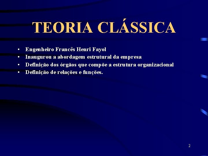 TEORIA CLÁSSICA • • Engenheiro Francês Henri Fayol Inaugurou a abordagem estrutural da empresa